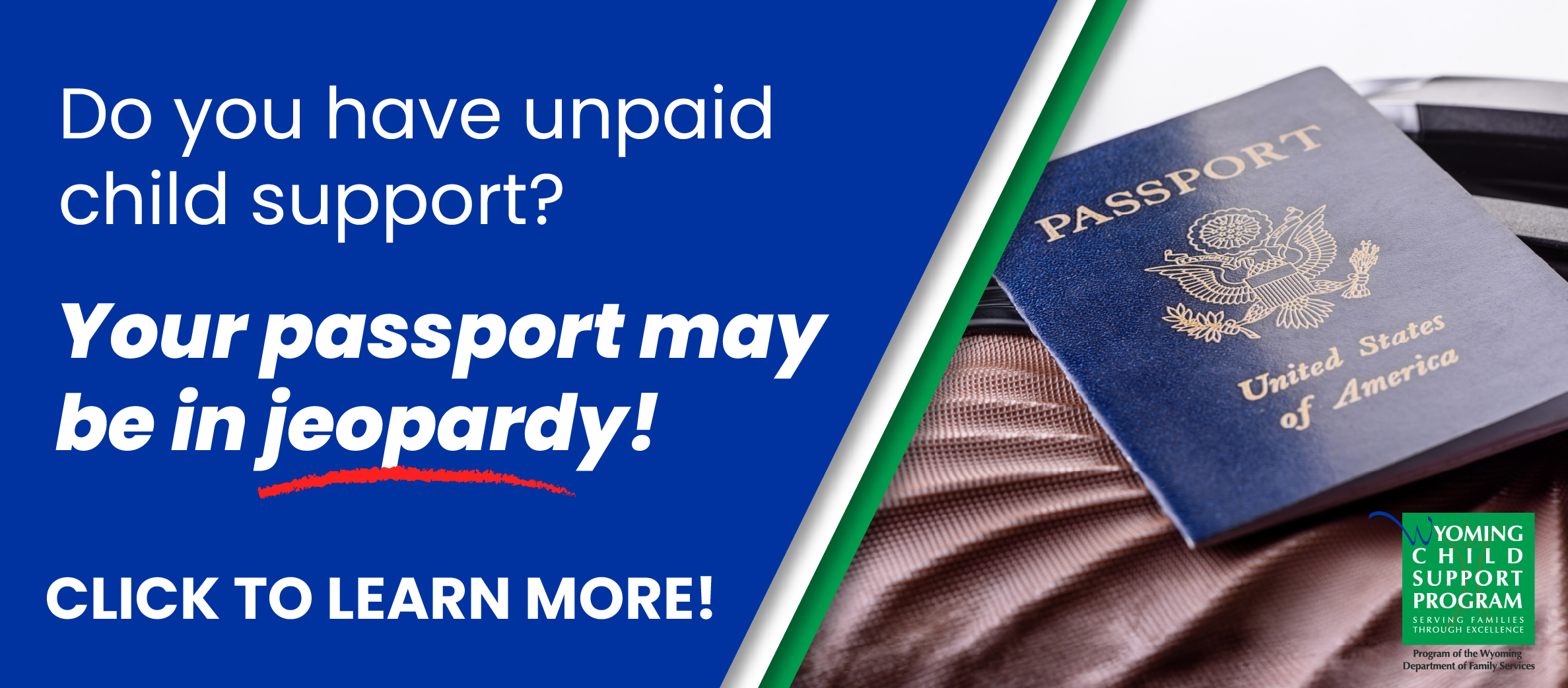 Do you have unpaid child support?  Your passport may be in jeopardy.  Click here to learn more.